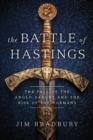 Image for The Battle of Hastings : The Fall of the Anglo-Saxons and the Rise of the Normans