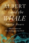 Image for Albert and the Whale: Albrecht Durer and How Art Imagines Our World