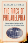 Image for Fires of Philadelphia: Citizen-Soldiers, Nativists, and The1844 Riots Over the Soul of a Nation