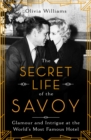 Image for The Secret Life of the Savoy : Glamour and Intrigue at the World&#39;s Most Famous Hotel