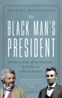Image for Black Man&#39;s President: Abraham Lincoln, African Americans, and the Pursuit of Racial Equality