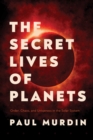 Image for The Secret Lives of Planets : Order, Chaos, and Uniqueness in the Solar System