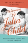 Image for Warming Up Julia Child: The Remarkable Figures Who Shaped a Legend