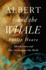 Image for Albert and the Whale : Albrecht Durer and How Art Imagines Our World