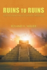 Image for Ruins to Ruins : From the Mayan Jungle to the Aztec Metropolis