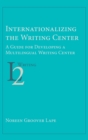 Image for Internationalizing the Writing Center : A Guide for Developing a Multilingual Writing Center