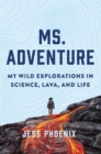 Image for Ms. adventure  : my wild explorations in science, lava, and life