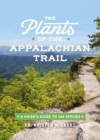Image for The Plants of the Appalachian Trail : A Hiker’s Guide to 398 Species