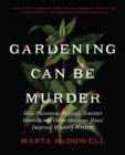 Image for Gardening Can Be Murder : How Poisonous Poppies, Sinister Shovels, and Grim Gardens Have Inspired Mystery Writers