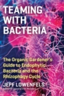Image for Teaming with bacteria  : the organic gardener&#39;s guide to endophytic bacteria and the rhizophagy cycle