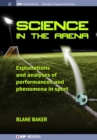 Image for Science in the Arena : Explanations and Analyses of Performances and Phenomena in Sport
