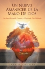 Image for Un Nuevo Amanecer De La Mano De Dios: Un Alma Abriendo Su Corazon Y El Espiritu De Dios Hablando