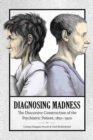 Image for Diagnosing Madness : The Discursive Construction of the Psychiatric Patient, 1850–1920