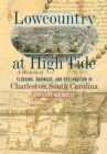 Image for Lowcountry at high tide  : a history of flooding, drainage, and reclamation in Charleston, South Carolina