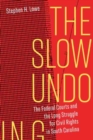 Image for The slow undoing  : the federal courts and the long struggle for civil rights in South Carolina