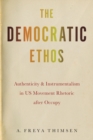 Image for The democratic ethos  : authenticity and instrumentalism in US movement rhetoric after Occupy