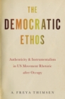 Image for The Democratic Ethos: Authenticity and Instrumentalism in US Movement Rhetoric After Occupy