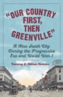 Image for Our Country First, Then Greenville: A New South City During the Progressive Era and World War I