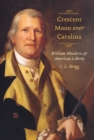 Image for Crescent Moon Over Carolina: William Moultrie and American Liberty