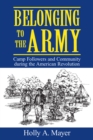 Image for Belonging to the army: camp followers and community during the American Revolution