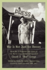 Image for War Is Not Just for Heroes : World War II Dispatches and Letters of U.S. Marine Corps Combat Correspondent Claude R. &quot;Red&quot; Canup