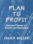 Image for Plan to Profit: Business Planning for Builders and Remodelers