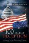 Image for 100 Years of Deception : A Blueprint for the Destruction of a Nation