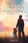 Image for Militant Christian Parenting : On a Whole New Level