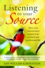 Image for Listening to Your Source: How Your Consciousness Impacts Your Personal and Professional Life
