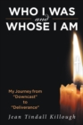 Image for Who I Was And Whose I Am: My Journey from &quot;Downcast&quot; to &quot;Deliverance&quot;