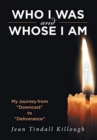 Image for Who I Was And Whose I Am : My Journey from &quot;Downcast&quot; to &quot;Deliverance&quot;