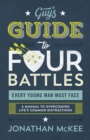Image for The Guy&#39;s Guide to Four Battles Every Young Man Must Face: a manual to overcoming life&#39;s common distractions