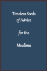 Image for Timeless Seeds of Advice for the Muslima