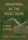 Image for Dreaming in the fault zone  : a poetics of healing