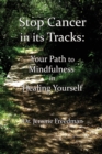 Image for Stop Cancer in its Tracks : Your Path to Mindfulness in Healing
