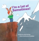 Image for I&#39;m a Lot of Sometimes: A Growing-Up Story of Identity