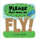 Image for Please Don&#39;t Make Me Fly!: A Growing-Up Story of Self-Confidence