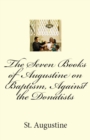 Image for The Seven Books of Augustine on Baptism, Against the Donatists