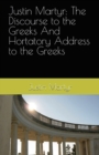 Image for Justin Martyr : The Discourse to the Greeks and the Hortatory Address to the Greeks
