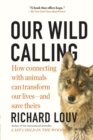Image for Our Wild Calling : How Connecting with Animals Can Transform Our Lives—and Save Theirs