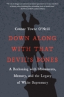 Image for Down along with that devil&#39;s bones  : a reckoning with monuments, memory, and the legacy of white supremacy