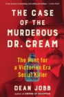 Image for The case of the murderous Dr. Cream  : the hunt for a Victorian era serial killer