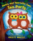 Image for Henry and Henrietta Owls&#39; Tea Party : Wise, Safe and Healthy Friendships That Are A Hoot