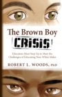 Image for The Brown Boy Crisis : Educators Must Step Up to Meet the Challenges of Educating Non-White Males