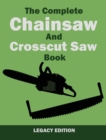 Image for The Complete Chainsaw and Crosscut Saw Book (Legacy Edition) : Saw Equipment, Technique, Use, Maintenance, And Timber Work