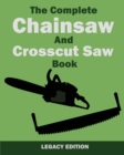 Image for The Complete Chainsaw and Crosscut Saw Book (Legacy Edition) : Saw Equipment, Technique, Use, Maintenance, And Timber Work