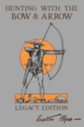 Image for Hunting With The Bow And Arrow - Legacy Edition : The Classic Manual For Making And Using Archery Equipment For Marksmanship And Hunting