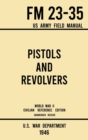 Image for Pistols and Revolvers - FM 23-35 US Army Field Manual (1946 World War II Civilian Reference Edition) : Unabridged Technical Manual On Vintage and Collectible Side and Handheld Firearms from the Wartim