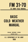 Image for Basic Cold Weather Manual - FM 31-70 US Army Field Manual (1959 Civilian Reference Edition) : Unabridged Handbook on Classic Ice and Snow Camping and Clothing, Equipment, Skiing, and Snowshoeing for W