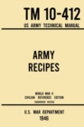 Image for Army Recipes - TM 10-412 US Army Technical Manual (1946 World War II Civilian Reference Edition) : The Unabridged Classic Wartime Cookbook for Large Groups, Troops, Camps, and Cafeterias